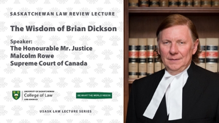 Head and shoulders photo of Justice Malcolm Rowe with text: The Wisdom of Brian Dixon, Saskatchewan Law Review Lecture